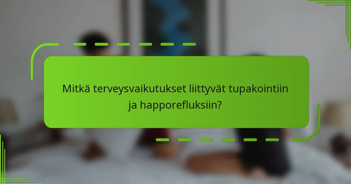 Mitkä terveysvaikutukset liittyvät tupakointiin ja happorefluksiin?