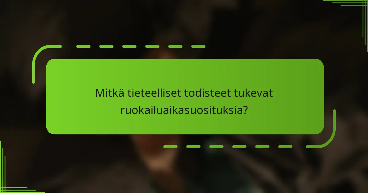 Mitkä tieteelliset todisteet tukevat ruokailuaikasuosituksia?