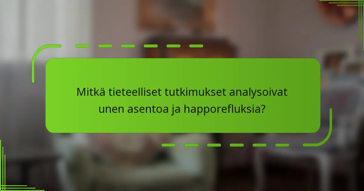 Mitkä tieteelliset tutkimukset analysoivat unen asentoa ja happorefluksia?