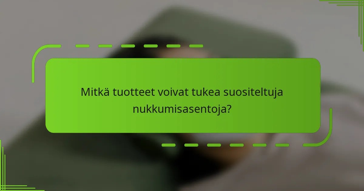 Mitkä tuotteet voivat tukea suositeltuja nukkumisasentoja?