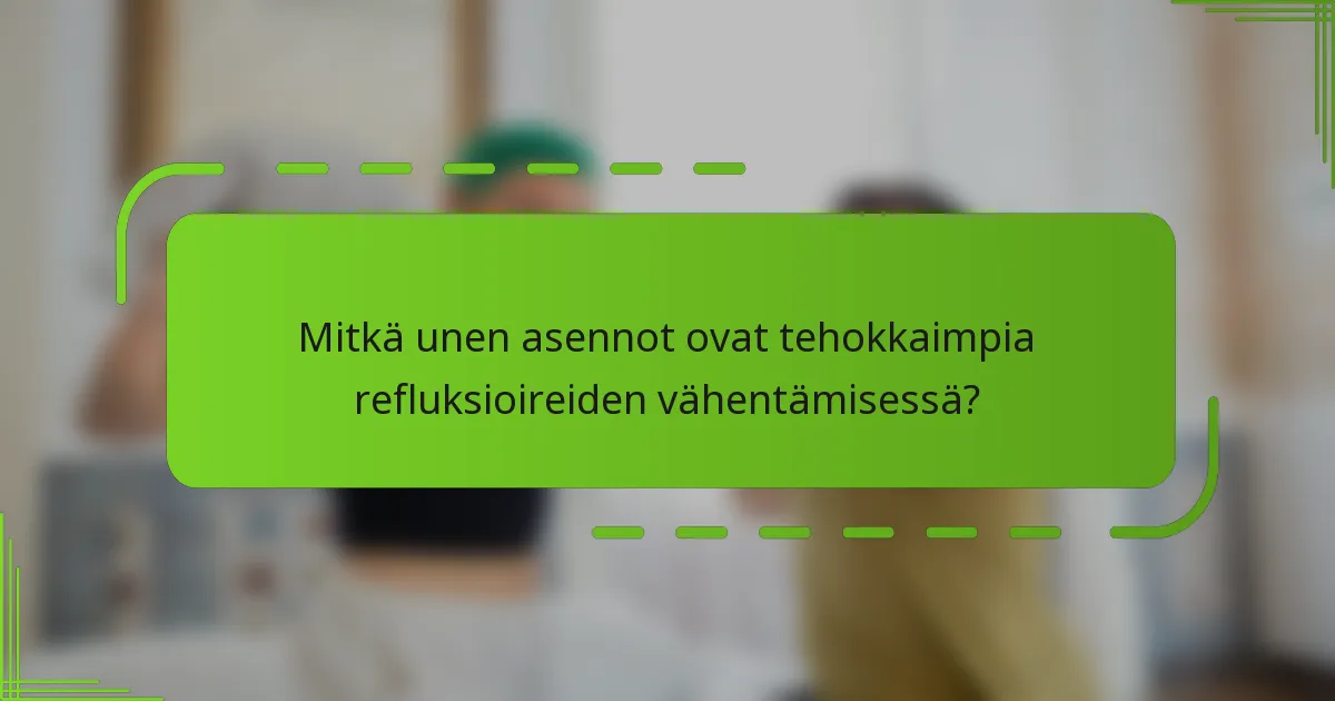 Mitkä unen asennot ovat tehokkaimpia refluksioireiden vähentämisessä?