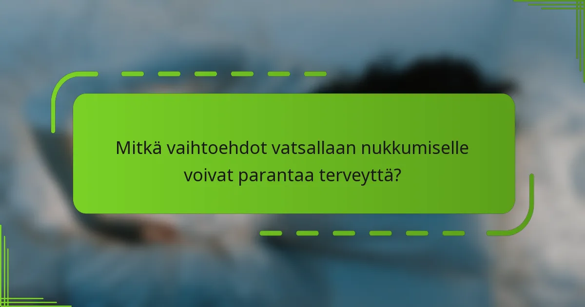 Mitkä vaihtoehdot vatsallaan nukkumiselle voivat parantaa terveyttä?