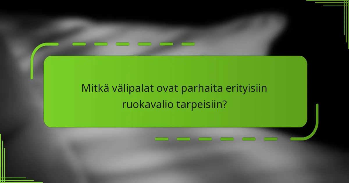 Mitkä välipalat ovat parhaita erityisiin ruokavalio tarpeisiin?