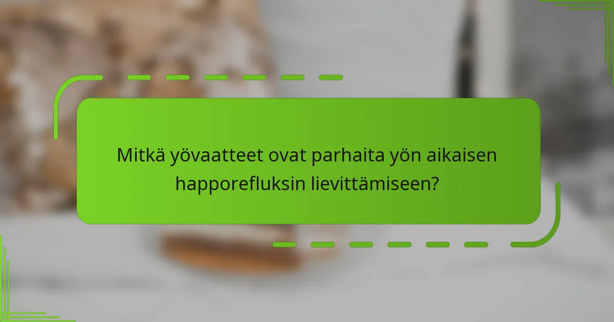 Mitkä yövaatteet ovat parhaita yön aikaisen happorefluksin lievittämiseen?
